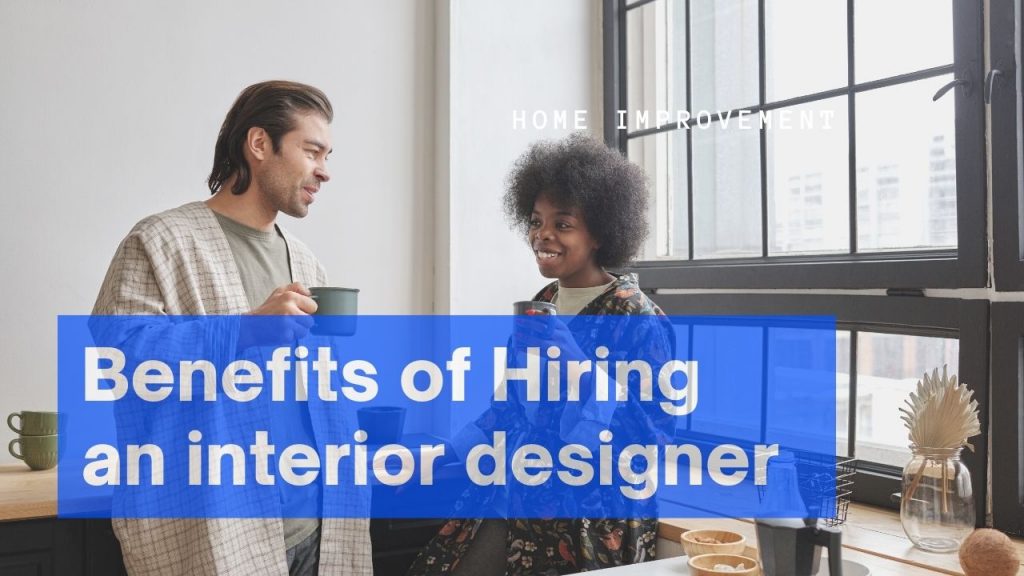 Benefits of Hiring an interior designer